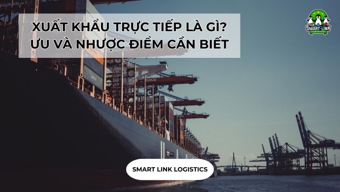 XUẤT KHẨU TRỰC TIẾP LÀ GÌ? ƯU VÀ NHƯỢC ĐIỂM CẦN BIẾT