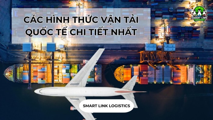 CÁC HÌNH THỨC VẬN TẢI QUỐC TẾ CHI TIẾT NHẤT