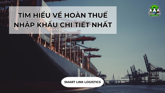 TÌM HIỂU VỀ HOÀN THUẾ NHẬP KHẨU CHI TIẾT NHẤT