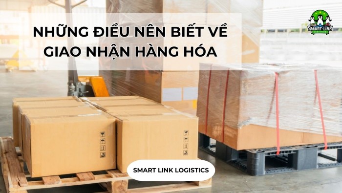 NHỮNG ĐIỀU NÊN BIẾT VỀ GIAO NHẬN HÀNG HÓA