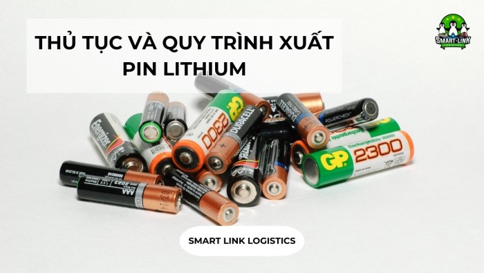 THỦ TỤC VÀ QUY TRÌNH XUẤT PIN LITHIUM