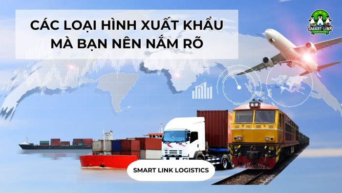 CÁC LOẠI HÌNH XUẤT KHẨU MÀ BẠN NÊN NẮM RÕ