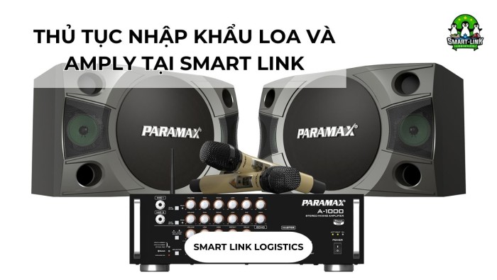 THỦ TỤC NHẬP KHẨU LOA VÀ AMPLY TẠI SMART LINK