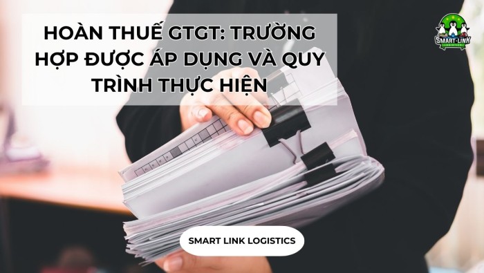 HOÀN THUẾ GTGT: TRƯỜNG HỢP ĐƯỢC ÁP DỤNG VÀ QUY TRÌNH THỰC HIỆN