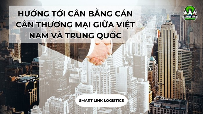 HƯỚNG TỚI CÂN BẰNG CÁN CÂN THƯƠNG MẠI GIỮA VIỆT NAM VÀ TRUNG QUỐC