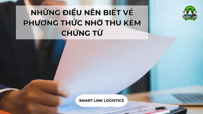 NHỮNG ĐIỀU NÊN BIẾT VỀ PHƯƠNG THỨC NHỜ THU KÈM CHỨNG TỪ