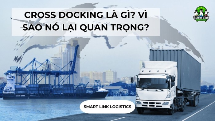 CROSS DOCKING LÀ GÌ? VÌ SAO NÓ LẠI QUAN TRỌNG?