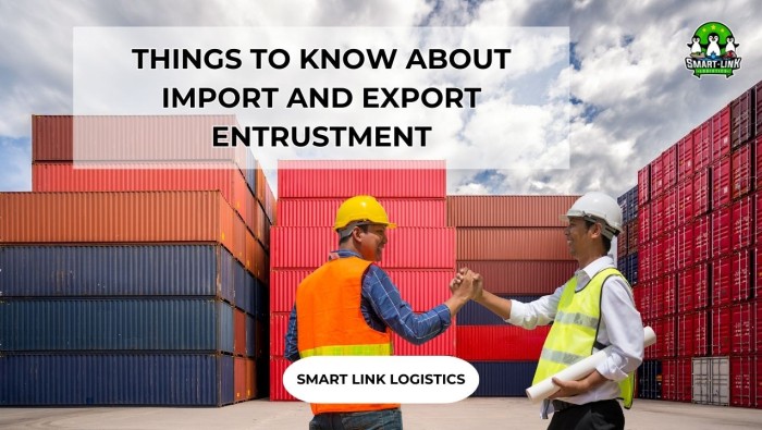 THINGS TO KNOW ABOUT IMPORT AND EXPORT ENTRUSTMENT