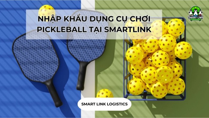 NHẬP KHẨU DỤNG CỤ CHƠI PICKLEBALL TẠI SMARTLINK