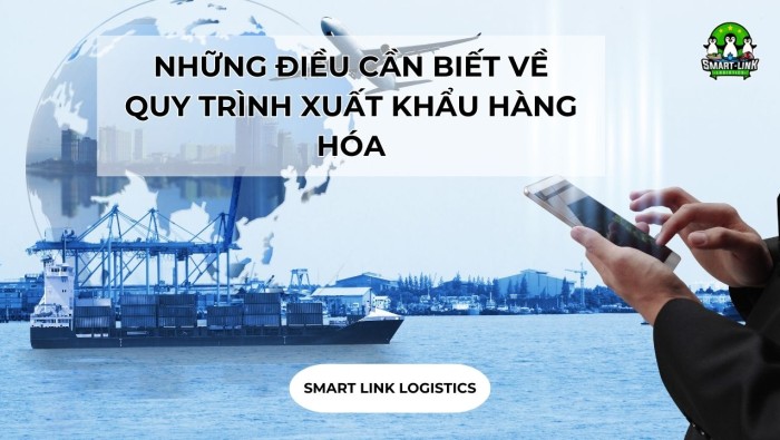 NHỮNG ĐIỀU CẦN BIẾT VỀ QUY TRÌNH XUẤT KHẨU HÀNG HÓA