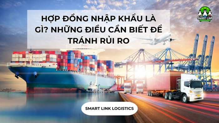 HỢP ĐỒNG NHẬP KHẨU LÀ GÌ? NHỮNG ĐIỀU CẦN BIẾT ĐỂ TRÁNH RỦI RO