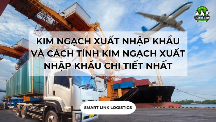 KIM NGẠCH XUẤT NHẬP KHẨU VÀ CÁCH TÍNH KIM NGẠCH XUẤT NHẬP KHẨU CHI TIẾT NHẤT