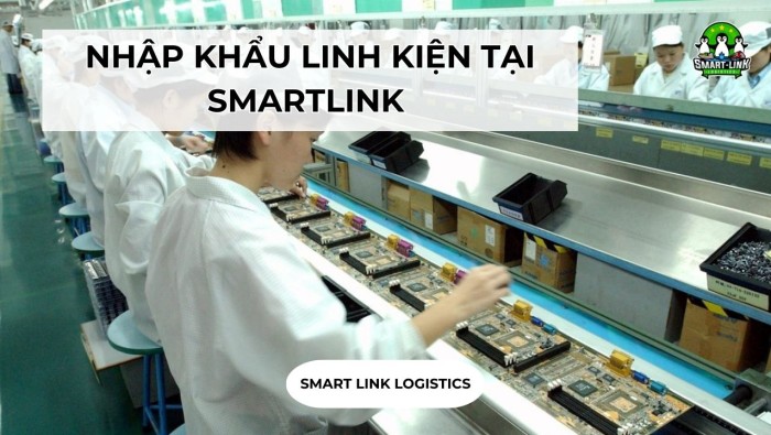 NHẬP KHẨU LINH KIỆN TẠI SMARTLINK