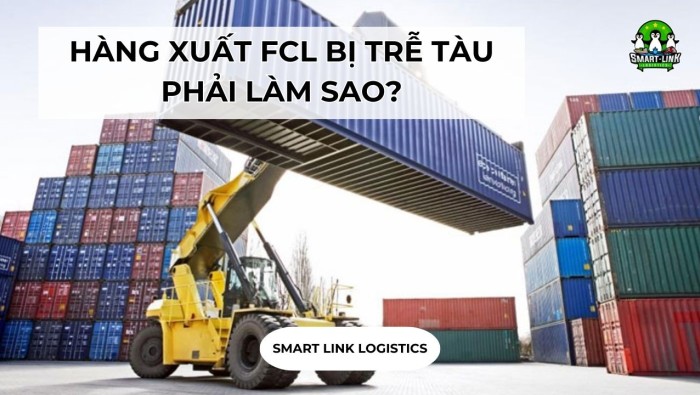 HÀNG XUẤT FCL BỊ TRỄ TÀU PHẢI LÀM SAO?