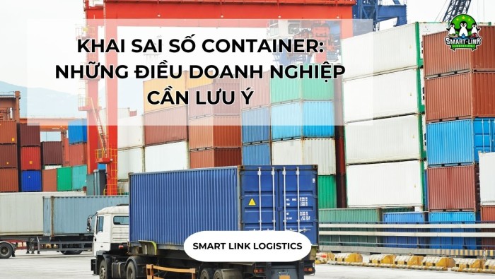 KHAI SAI SỐ CONTAINER: NHỮNG ĐIỀU DOANH NGHIỆP CẦN LƯU Ý