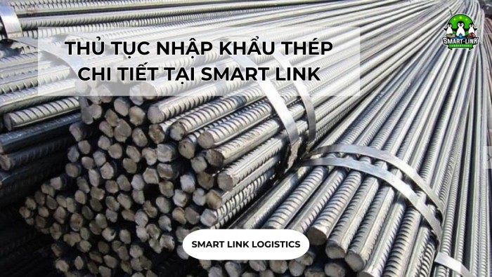 THỦ TỤC NHẬP KHẨU THÉP CHI TIẾT TẠI SMART LINK