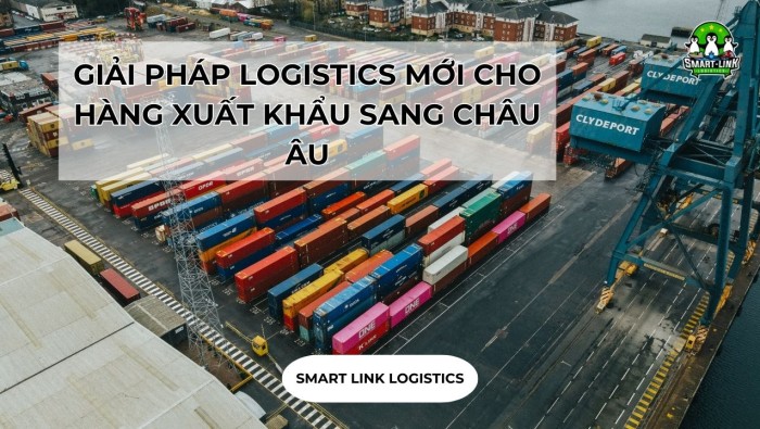 GIẢI PHÁP LOGISTICS MỚI CHO HÀNG XUẤT KHẨU SANG CHÂU ÂU