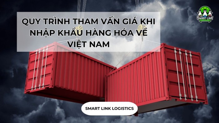 QUY TRÌNH THAM VẤN GIÁ KHI NHẬP KHẨU HÀNG HÓA VỀ VIỆT NAM