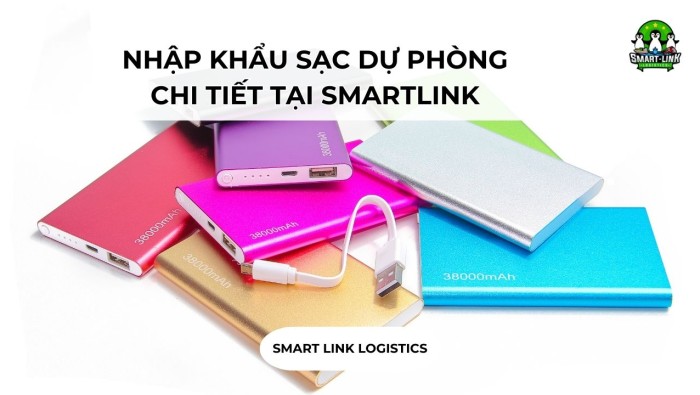 NHẬP KHẨU SẠC DỰ PHÒNG CHI TIẾT TẠI SMARTLINK