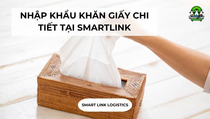 NHẬP KHẨU KHĂN GIẤY CHI TIẾT TẠI SMARTLINK