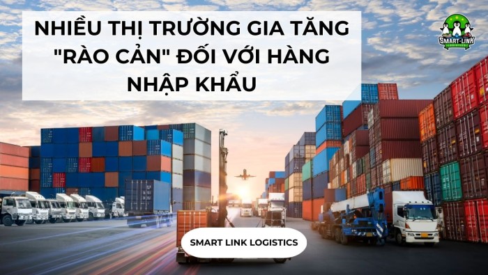 NHIỀU THỊ TRƯỜNG GIA TĂNG “RÀO CẢN” ĐỐI VỚI HÀNG NHẬP KHẨU