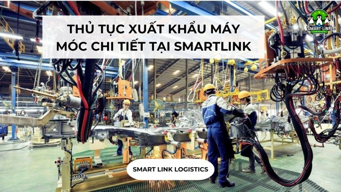 THỦ TỤC XUẤT KHẨU MÁY MÓC CHI TIẾT TẠI SMARTLINK