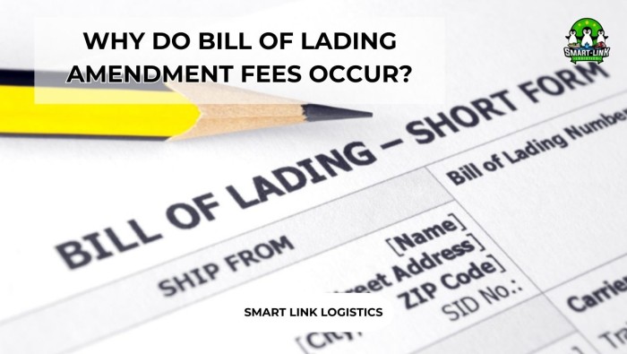 WHY DO BILL OF LADING AMENDMENT FEES OCCUR?