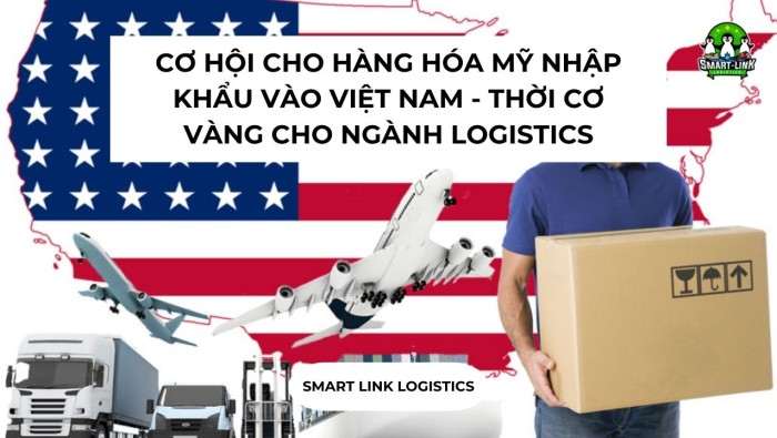 CƠ HỘI CHO HÀNG HÓA MỸ NHẬP KHẨU VÀO VIỆT NAM – THỜI CƠ VÀNG CHO NGÀNH LOGISTICS