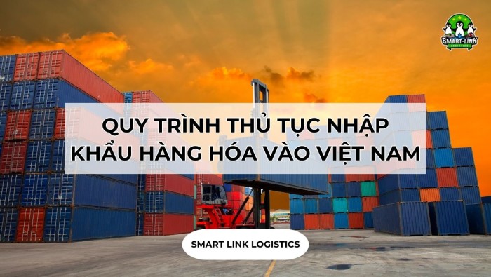 QUY TRÌNH THỦ TỤC NHẬP KHẨU HÀNG HÓA VÀO VIỆT NAM