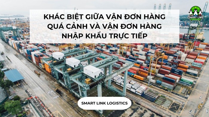 KHÁC BIỆT GIỮA VẬN ĐƠN HÀNG QUÁ CẢNH VÀ VẬN ĐƠN HÀNG NHẬP KHẨU TRỰC TIẾP