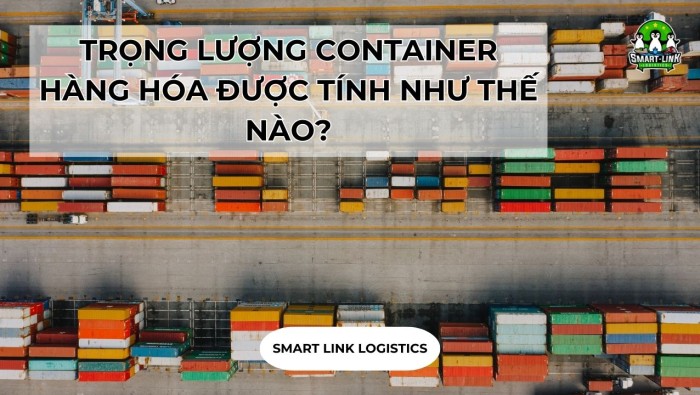 TRỌNG LƯỢNG CONTAINER HÀNG HÓA ĐƯỢC TÍNH NHƯ THẾ NÀO?