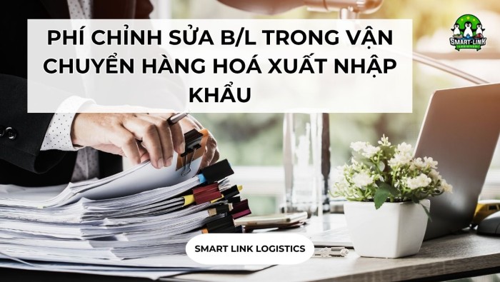 PHÍ CHỈNH SỬA B/L TRONG VẬN CHUYỂN HÀNG HOÁ XUẤT NHẬP KHẨU