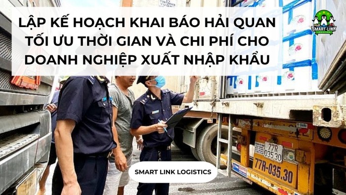 LẬP KẾ HOẠCH KHAI BÁO HẢI QUAN TỐI ƯU THỜI GIAN VÀ CHI PHÍ CHO DOANH NGHIỆP XUẤT NHẬP KHẨU