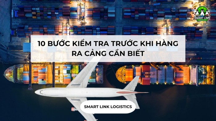 10 BƯỚC KIỂM TRA TRƯỚC KHI HÀNG RA CẢNG CẦN BIẾT