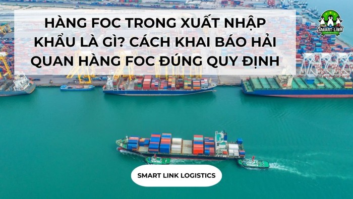 HÀNG FOC TRONG XUẤT NHẬP KHẨU LÀ GÌ? CÁCH KHAI BÁO HẢI QUAN HÀNG FOC ĐÚNG QUY ĐỊNH