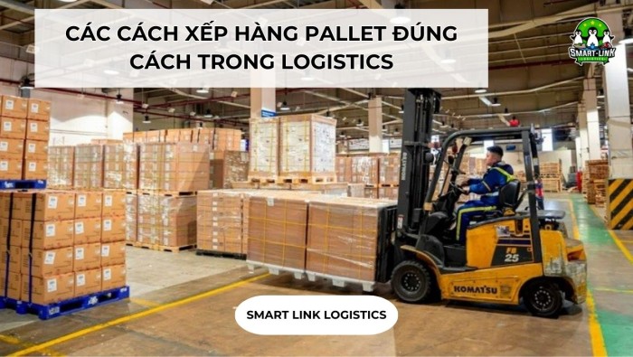 CÁC CÁCH XẾP HÀNG PALLET ĐÚNG CÁCH TRONG LOGISTICS