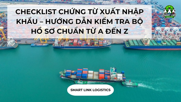 CHECKLIST CHỨNG TỪ XUẤT NHẬP KHẨU – HƯỚNG DẪN KIỂM TRA BỘ HỒ SƠ CHUẨN TỪ A ĐẾN Z