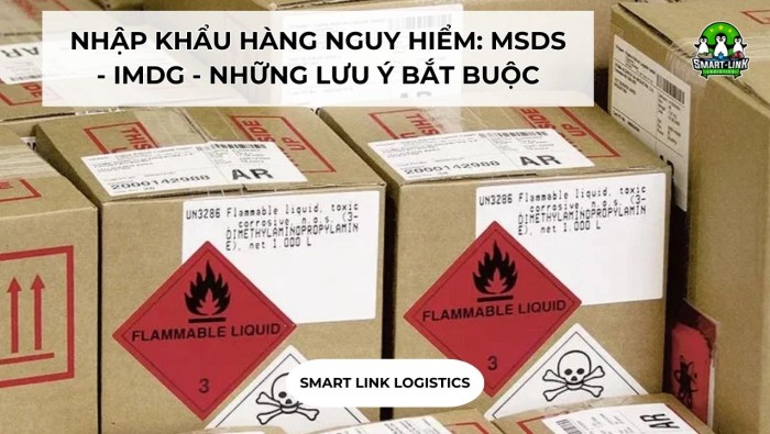 NHẬP KHẨU HÀNG NGUY HIỂM: MSDS – IMDG – GIẤY PHÉP VÀ NHỮNG LƯU Ý BẮT BUỘC