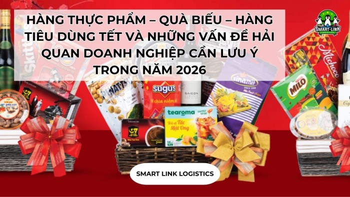HÀNG THỰC PHẨM – QUÀ BIẾU – HÀNG TIÊU DÙNG TẾT VÀ NHỮNG VẤN ĐỀ HẢI QUAN DOANH NGHIỆP CẦN LƯU Ý TRONG NĂM 2026
