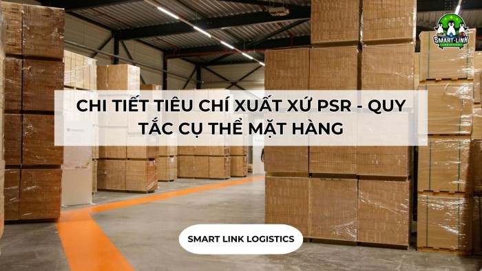 CHI TIẾT TIÊU CHÍ XUẤT XỨ PSR – QUY TẮC CỤ THỂ MẶT HÀNG