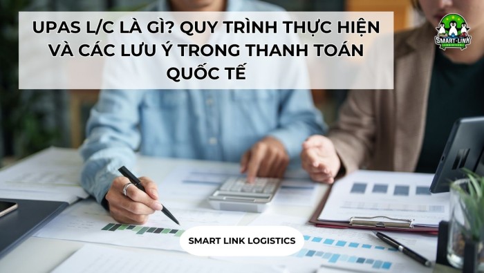 UPAS L/C LÀ GÌ? QUY TRÌNH THỰC HIỆN VÀ CÁC LƯU Ý TRONG THANH TOÁN QUỐC TẾ