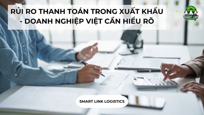 RỦI RO THANH TOÁN TRONG XUẤT KHẨU – DOANH NGHIỆP VIỆT CẦN HIỂU RÕ