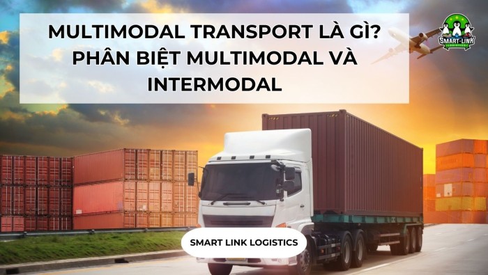 MULTIMODAL TRANSPORT LÀ GÌ? PHÂN BIỆT MULTIMODAL VÀ INTERMODAL TRONG XUẤT NHẬP KHẨU