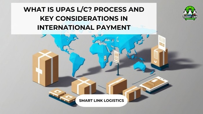 WHAT IS UPAS L/C? PROCESS AND KEY CONSIDERATIONS IN INTERNATIONAL PAYMENT