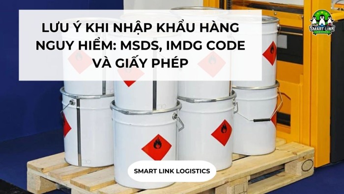 LƯU Ý KHI NHẬP KHẨU HÀNG NGUY HIỂM: MSDS, IMDG CODE VÀ GIẤY PHÉP DOANH NGHIỆP CẦN BIẾT