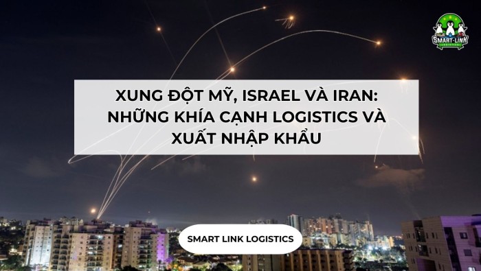 XUNG ĐỘT MỸ, ISRAEL VÀ IRAN: NHỮNG KHÍA CẠNH LOGISTICS VÀ XUẤT NHẬP KHẨU