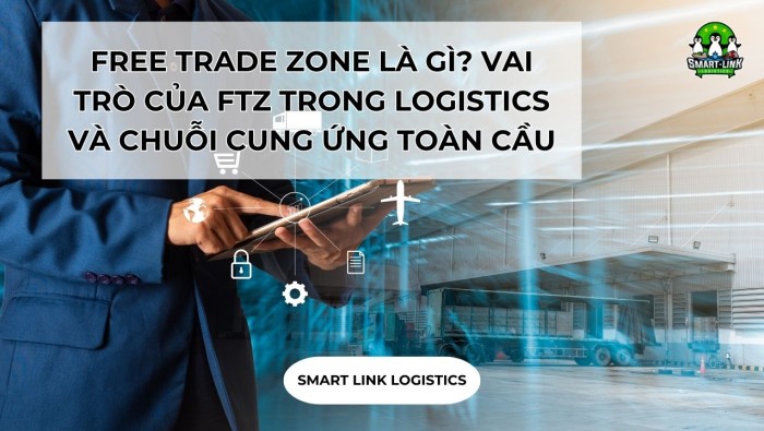 FREE TRADE ZONE LÀ GÌ? VAI TRÒ CỦA FTZ TRONG LOGISTICS VÀ CHUỖI CUNG ỨNG TOÀN CẦU