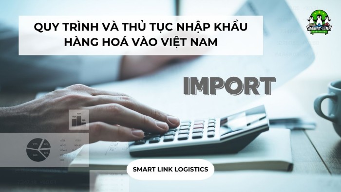 QUY TRÌNH VÀ THỦ TỤC NHẬP KHẨU HÀNG HOÁ VÀO VIỆT NAM