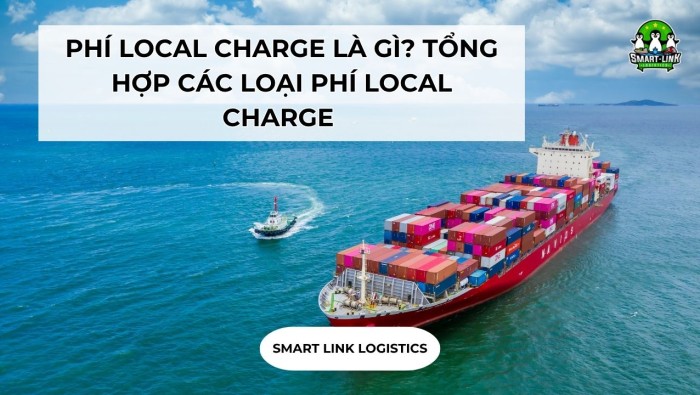 PHÍ LOCAL CHARGE LÀ GÌ? TỔNG HỢP CÁC LOẠI PHÍ LOCAL CHARGE TRONG XUẤT NHẬP KHẨU