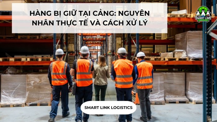 HÀNG BỊ GIỮ TẠI CẢNG: NGUYÊN NHÂN THỰC TẾ VÀ CÁCH XỬ LÝ